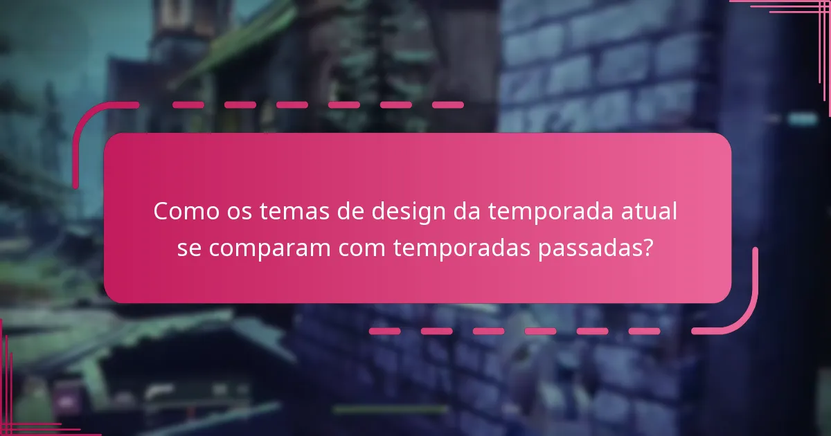 Como os temas de design da temporada atual se comparam com temporadas passadas?