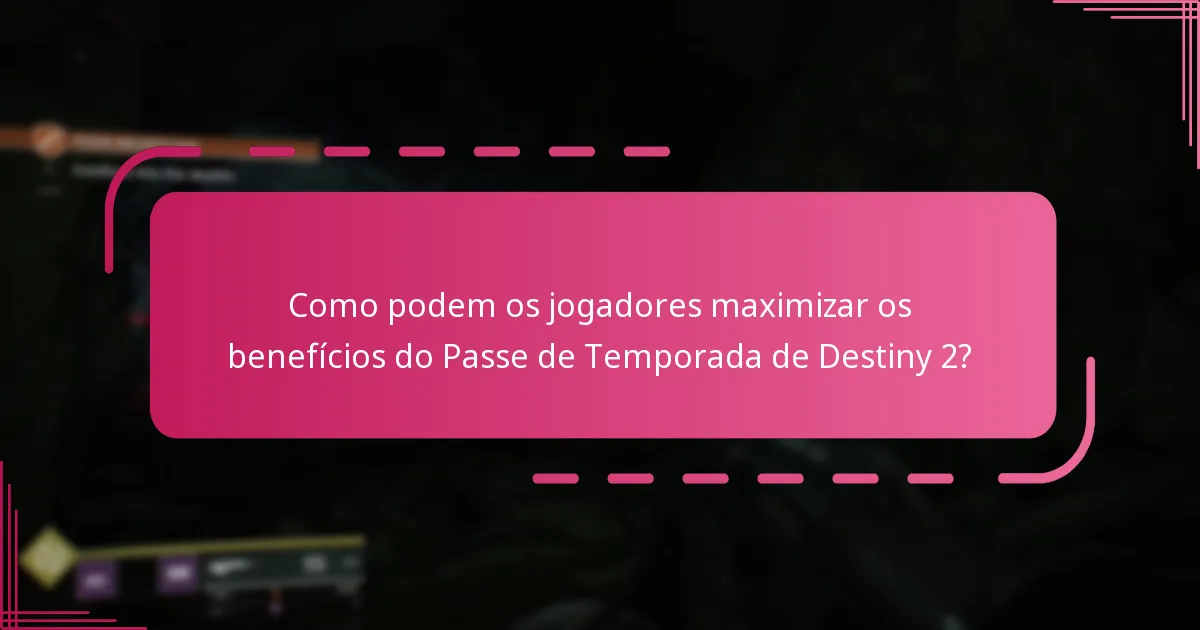 Como podem os jogadores maximizar os benefícios do Passe de Temporada de Destiny 2?