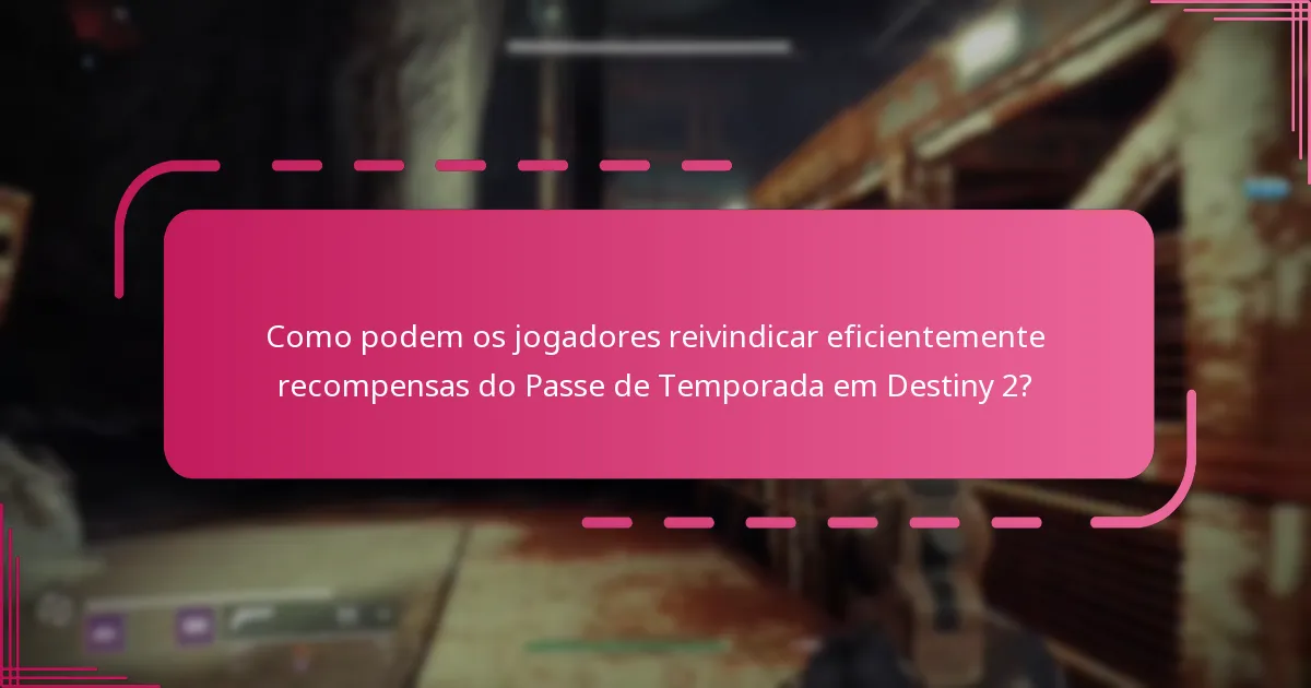 Como podem os jogadores reivindicar eficientemente recompensas do Passe de Temporada em Destiny 2?