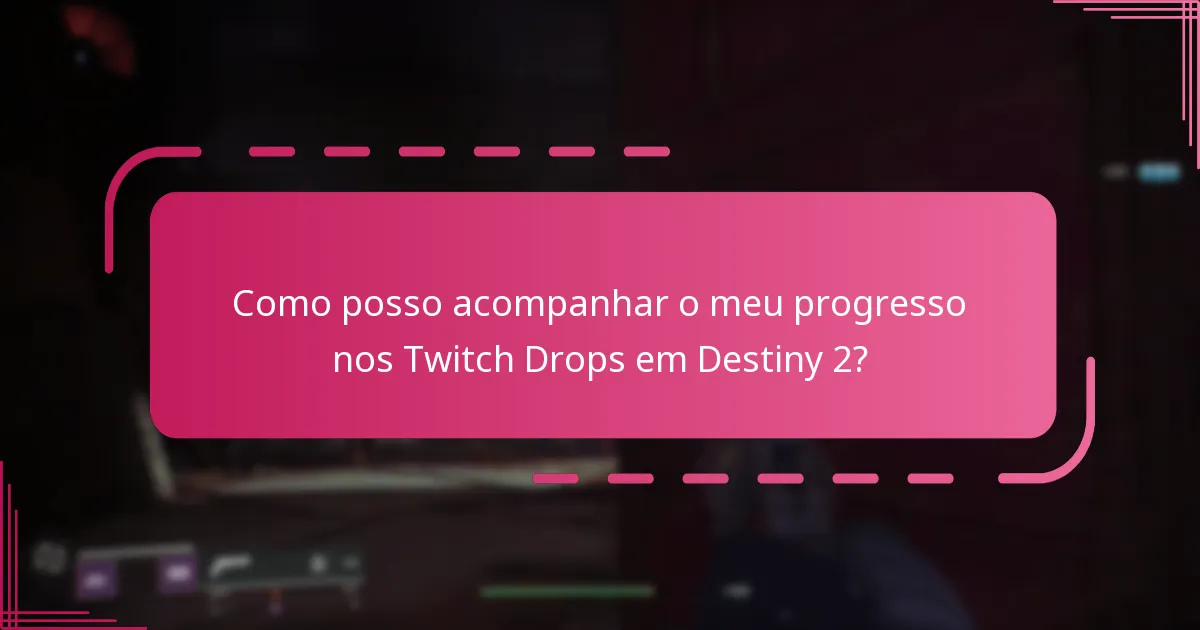 Como posso acompanhar o meu progresso nos Twitch Drops em Destiny 2?