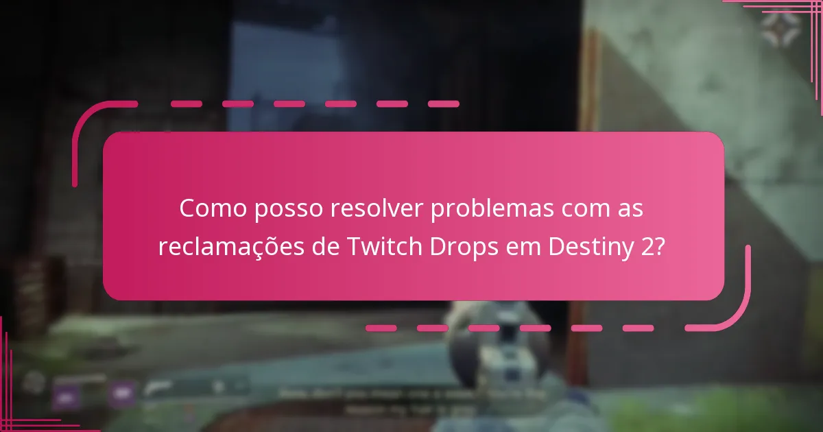 Como posso resolver problemas com as reclamações de Twitch Drops em Destiny 2?