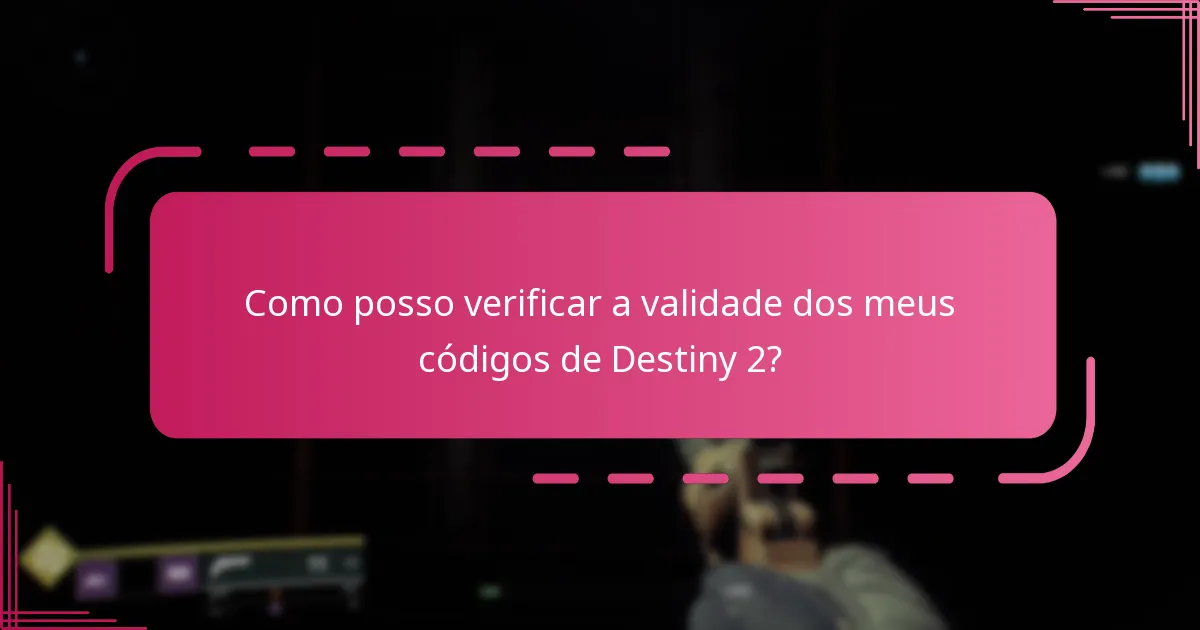 Como posso verificar a validade dos meus códigos de Destiny 2?