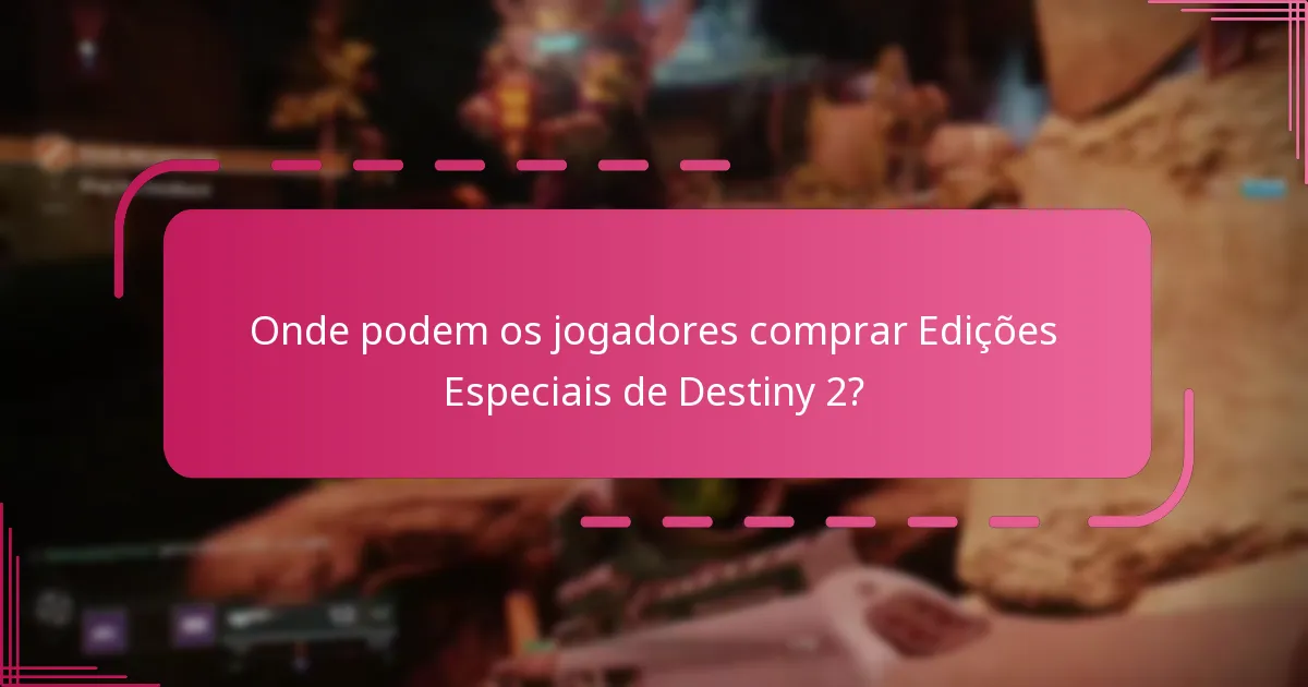 Onde podem os jogadores comprar Edições Especiais de Destiny 2?