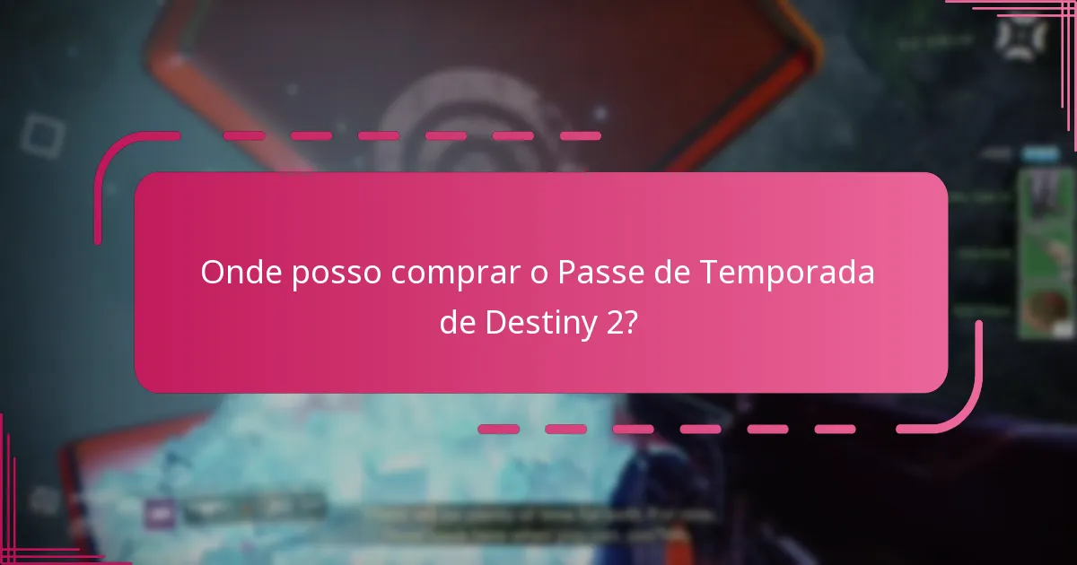 Onde posso comprar o Passe de Temporada de Destiny 2?