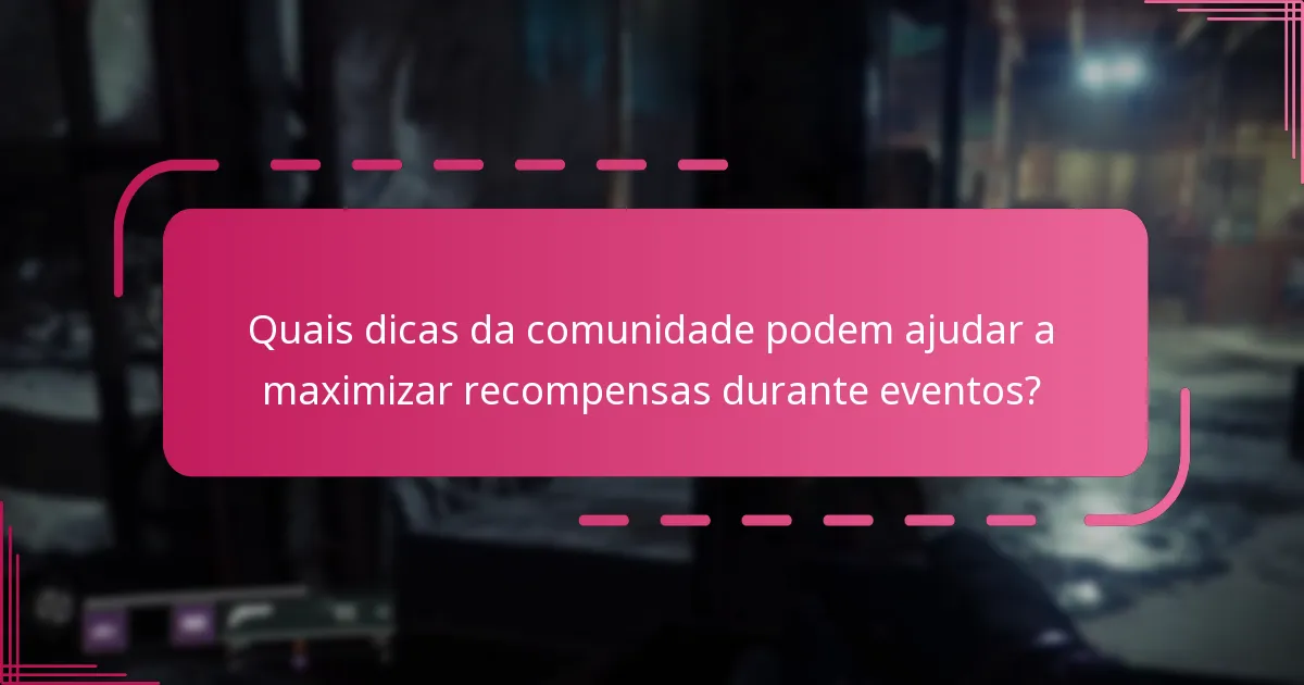 Quais dicas da comunidade podem ajudar a maximizar recompensas durante eventos?