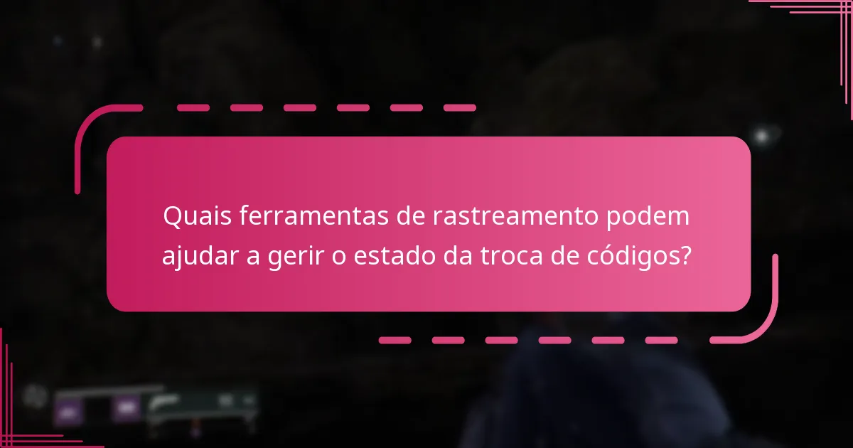 Quais ferramentas de rastreamento podem ajudar a gerir o estado da troca de códigos?