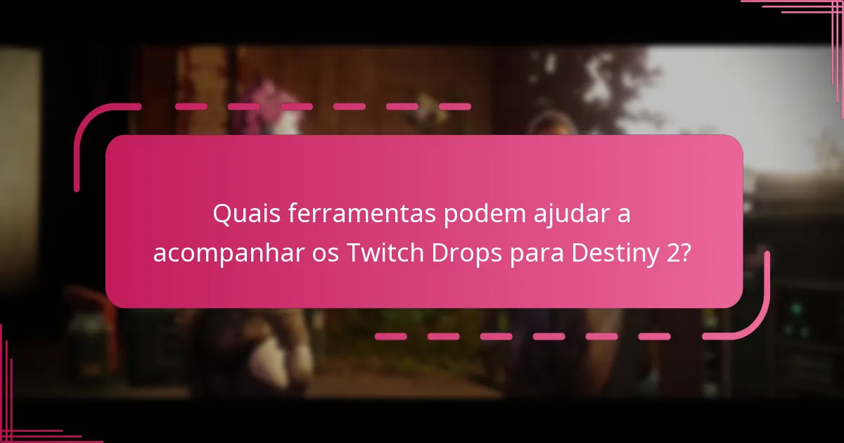 Quais ferramentas podem ajudar a acompanhar os Twitch Drops para Destiny 2?