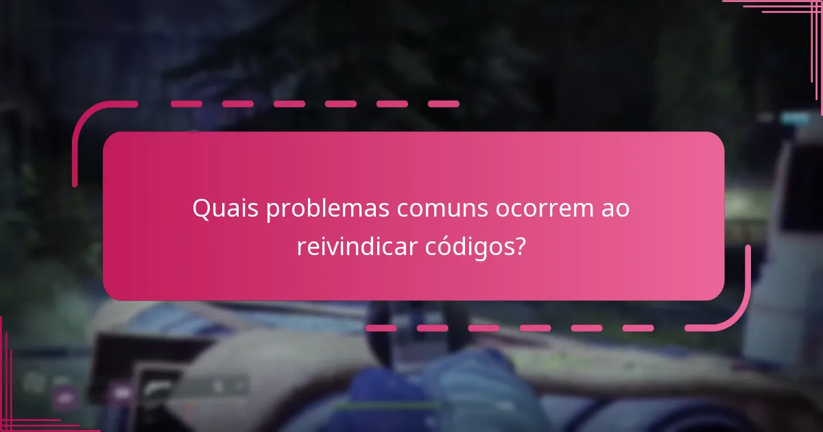 Quais problemas comuns ocorrem ao reivindicar códigos?