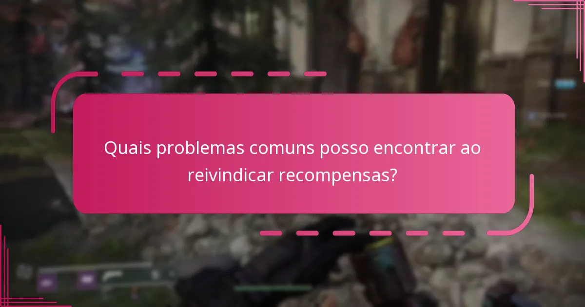 Quais problemas comuns posso encontrar ao reivindicar recompensas?