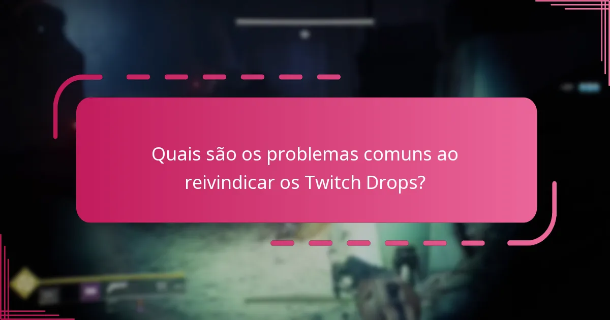 Quais são os problemas comuns ao reivindicar os Twitch Drops?